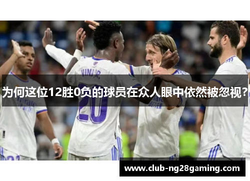 为何这位12胜0负的球员在众人眼中依然被忽视？