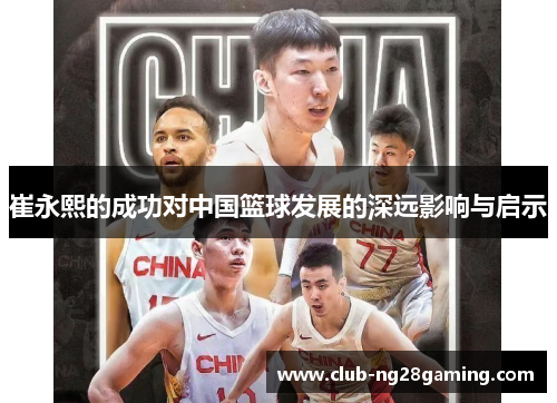 崔永熙的成功对中国篮球发展的深远影响与启示