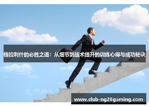 格拉利什的必胜之道：从细节到战术提升的训练心得与成功秘诀