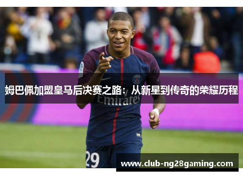 姆巴佩加盟皇马后决赛之路：从新星到传奇的荣耀历程