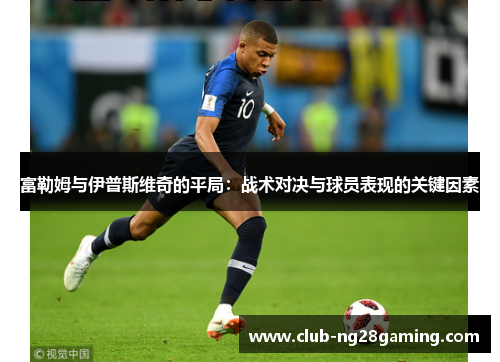 富勒姆与伊普斯维奇的平局：战术对决与球员表现的关键因素