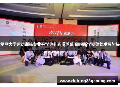 复旦大学运动训练专业开学典礼圆满落幕 展现新学期蓬勃发展势头