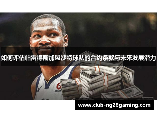 如何评估帕雷德斯加盟沙特球队的合约条款与未来发展潜力