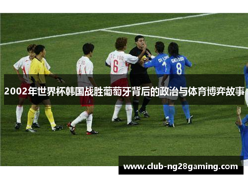2002年世界杯韩国战胜葡萄牙背后的政治与体育博弈故事