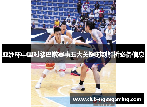 亚洲杯中国对黎巴嫩赛事五大关键时刻解析必备信息