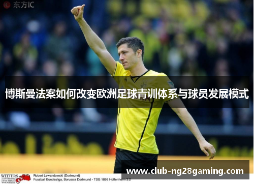 博斯曼法案如何改变欧洲足球青训体系与球员发展模式