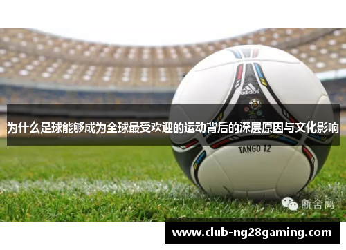 为什么足球能够成为全球最受欢迎的运动背后的深层原因与文化影响