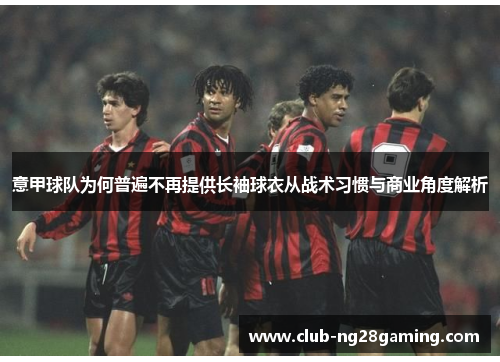 意甲球队为何普遍不再提供长袖球衣从战术习惯与商业角度解析