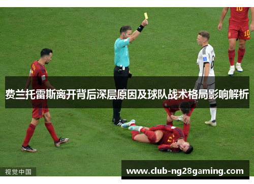 费兰托雷斯离开背后深层原因及球队战术格局影响解析