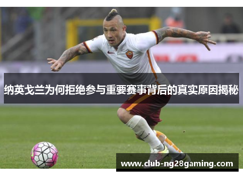 纳英戈兰为何拒绝参与重要赛事背后的真实原因揭秘
