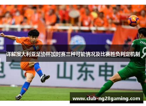 详解澳大利亚足协杯加时赛三种可能情况及比赛胜负判定机制