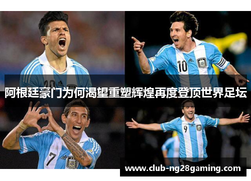 阿根廷豪门为何渴望重塑辉煌再度登顶世界足坛