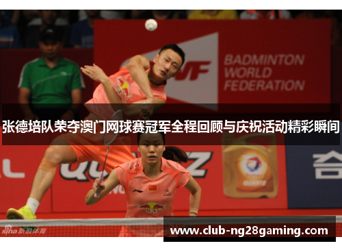 张德培队荣夺澳门网球赛冠军全程回顾与庆祝活动精彩瞬间 张德培队荣夺澳门网球赛冠军全程回顾与庆祝活动精彩瞬间