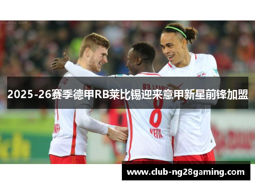 2025-26赛季德甲RB莱比锡迎来意甲新星前锋加盟