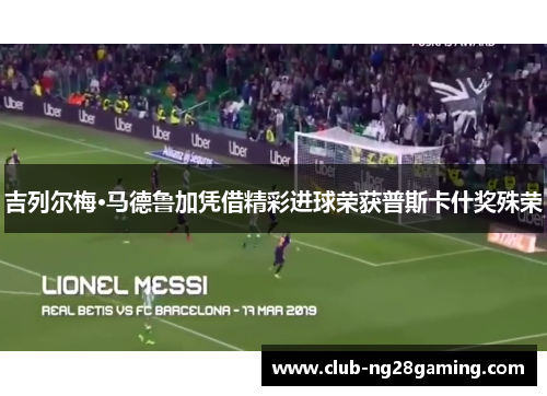 吉列尔梅·马德鲁加凭借精彩进球荣获普斯卡什奖殊荣