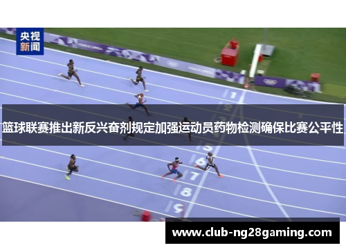 篮球联赛推出新反兴奋剂规定加强运动员药物检测确保比赛公平性