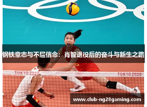 钢铁意志与不屈信念:肖智退役后的奋斗与新生之路 钢铁意志与不屈信念:肖智退役后的奋斗与新生之路